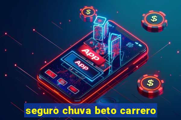 seguro chuva beto carrero